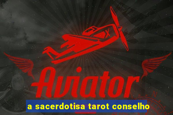 a sacerdotisa tarot conselho